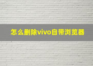 怎么删除vivo自带浏览器