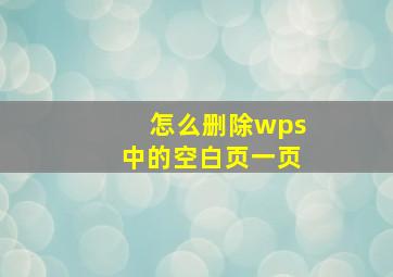 怎么删除wps中的空白页一页