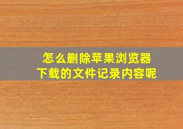 怎么删除苹果浏览器下载的文件记录内容呢