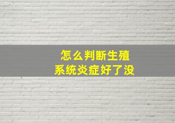 怎么判断生殖系统炎症好了没