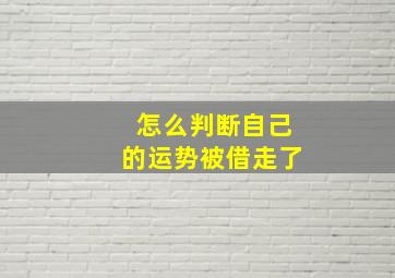 怎么判断自己的运势被借走了