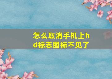 怎么取消手机上hd标志图标不见了