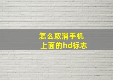 怎么取消手机上面的hd标志