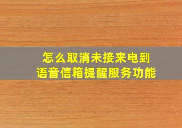 怎么取消未接来电到语音信箱提醒服务功能