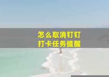 怎么取消钉钉打卡任务提醒