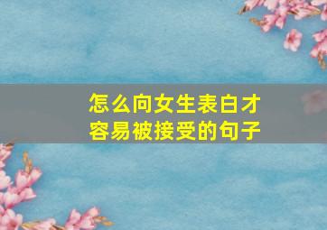 怎么向女生表白才容易被接受的句子