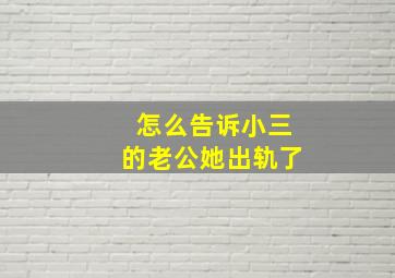 怎么告诉小三的老公她出轨了