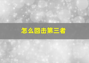 怎么回击第三者