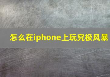 怎么在iphone上玩究极风暴