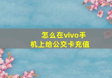 怎么在vivo手机上给公交卡充值