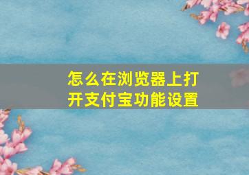 怎么在浏览器上打开支付宝功能设置