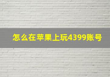 怎么在苹果上玩4399账号