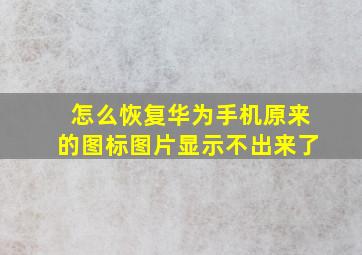 怎么恢复华为手机原来的图标图片显示不出来了