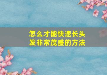 怎么才能快速长头发非常茂盛的方法