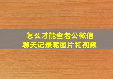 怎么才能查老公微信聊天记录呢图片和视频