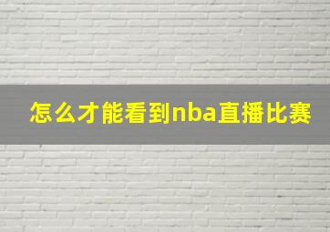 怎么才能看到nba直播比赛