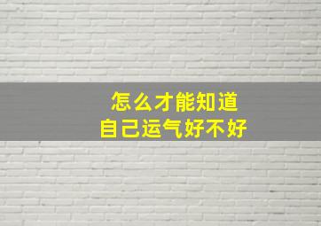 怎么才能知道自己运气好不好