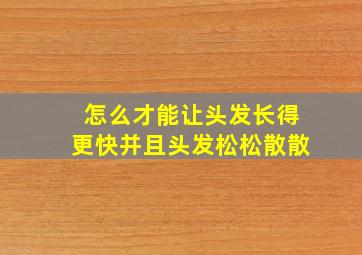 怎么才能让头发长得更快并且头发松松散散