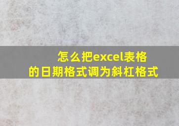 怎么把excel表格的日期格式调为斜杠格式