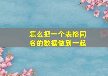 怎么把一个表格同名的数据做到一起