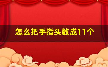 怎么把手指头数成11个