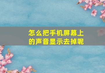 怎么把手机屏幕上的声音显示去掉呢