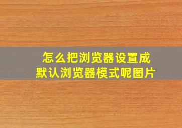 怎么把浏览器设置成默认浏览器模式呢图片