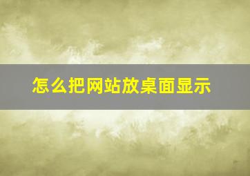 怎么把网站放桌面显示