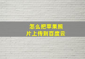 怎么把苹果照片上传到百度云