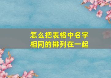 怎么把表格中名字相同的排列在一起