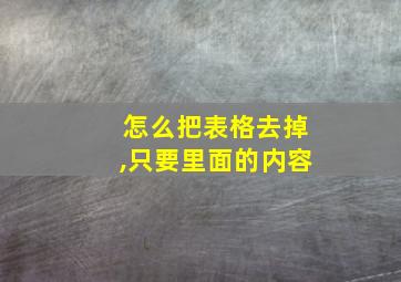 怎么把表格去掉,只要里面的内容