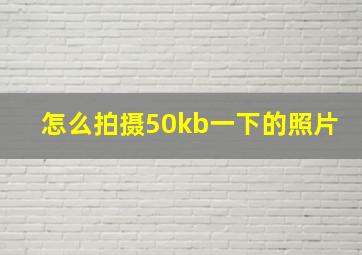 怎么拍摄50kb一下的照片