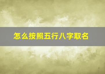 怎么按照五行八字取名