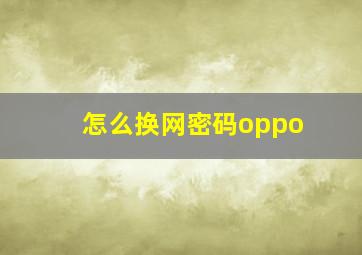 怎么换网密码oppo