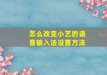 怎么改变小艺的语音输入法设置方法