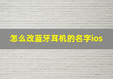 怎么改蓝牙耳机的名字ios