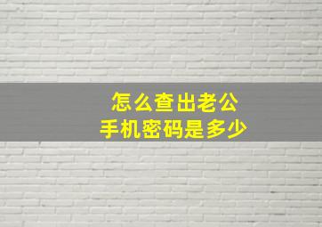 怎么查出老公手机密码是多少