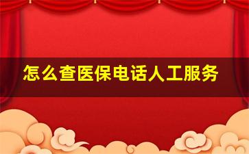 怎么查医保电话人工服务