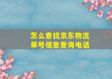 怎么查找京东物流单号信息查询电话