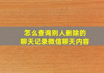 怎么查询别人删除的聊天记录微信聊天内容