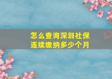 怎么查询深圳社保连续缴纳多少个月