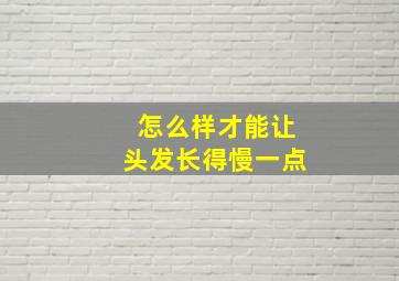 怎么样才能让头发长得慢一点