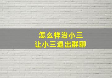 怎么样治小三让小三退出群聊