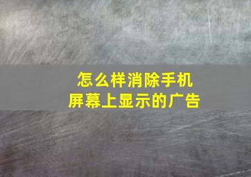 怎么样消除手机屏幕上显示的广告