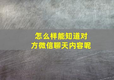 怎么样能知道对方微信聊天内容呢