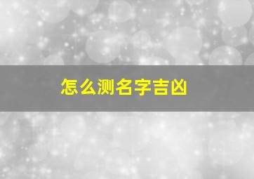 怎么测名字吉凶