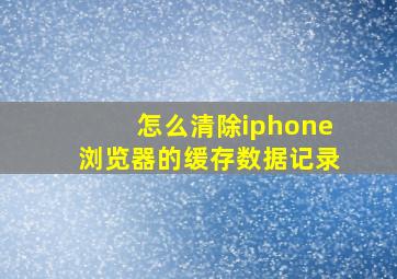 怎么清除iphone浏览器的缓存数据记录