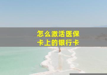 怎么激活医保卡上的银行卡