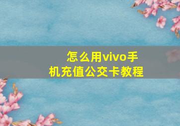 怎么用vivo手机充值公交卡教程