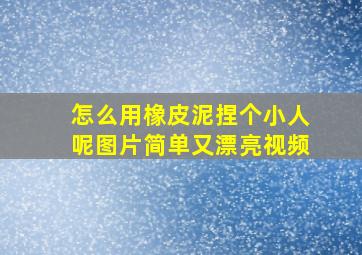 怎么用橡皮泥捏个小人呢图片简单又漂亮视频